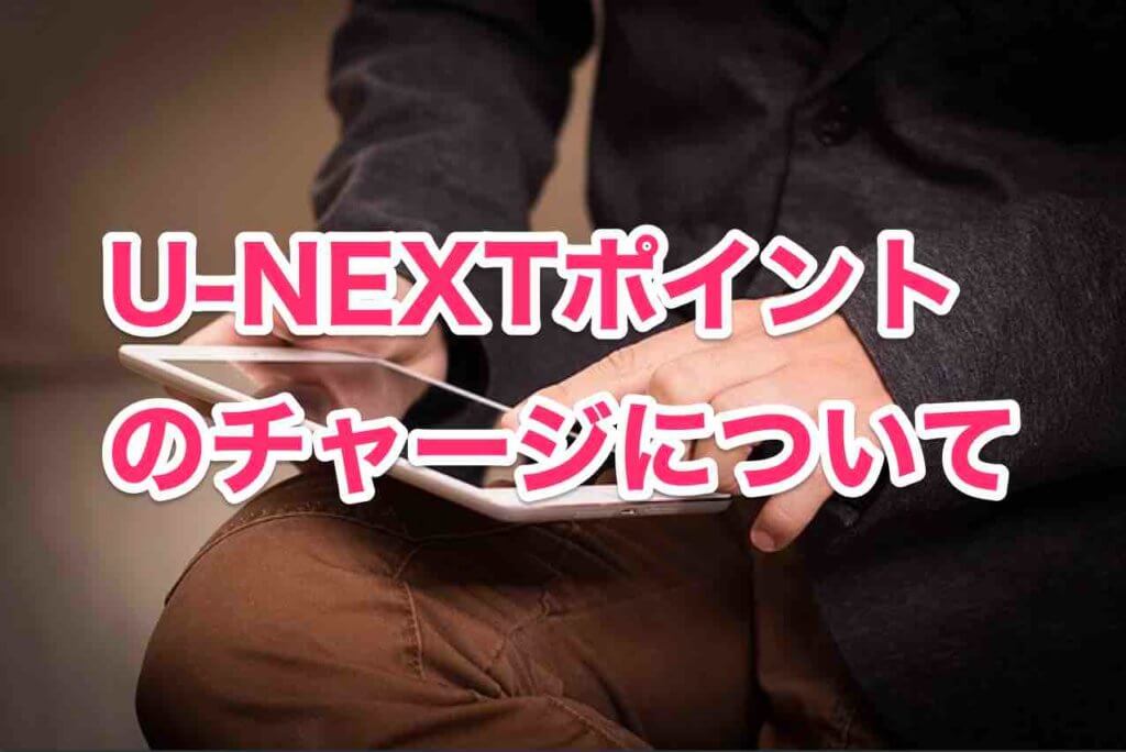 U-NEXTポイントのチャージについて
