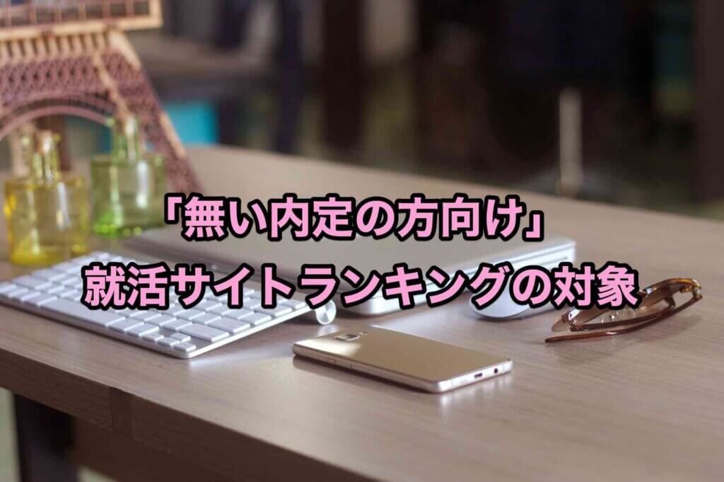 「無い内定の方向け」就活サイトランキングの対象