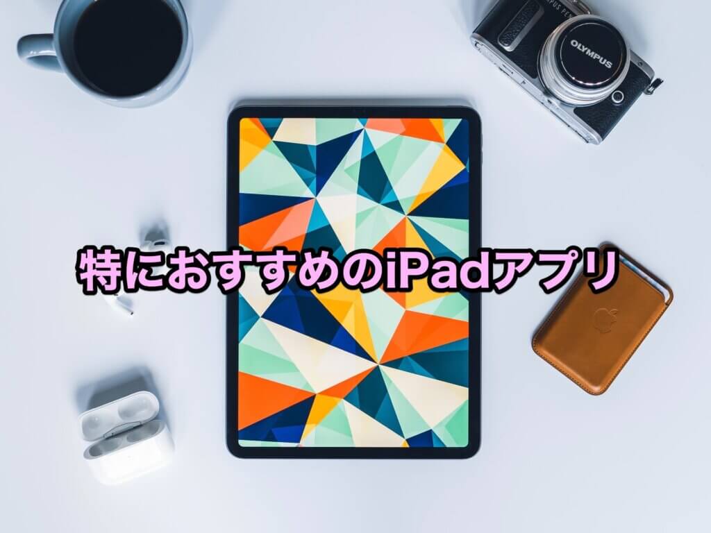 特におすすめのiPadアプリは？
