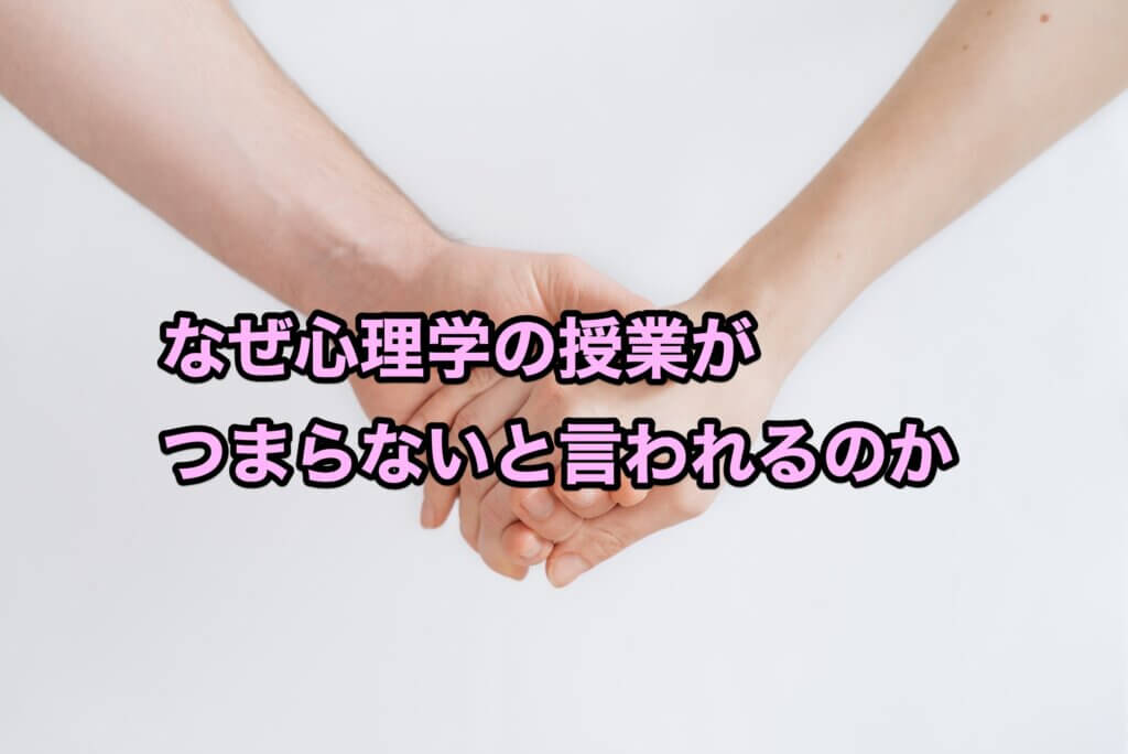 なぜ心理学の授業がつまらない、面白くないと言われるのか